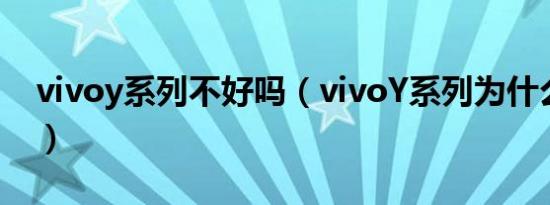 vivoy系列不好吗（vivoY系列为什么不好用）