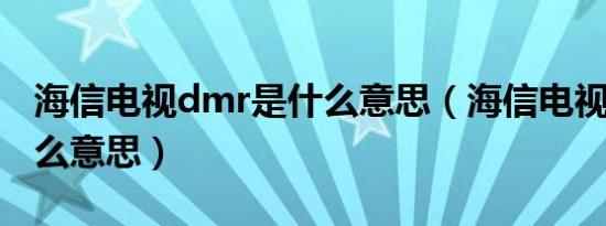 海信电视dmr是什么意思（海信电视xdr是什么意思）