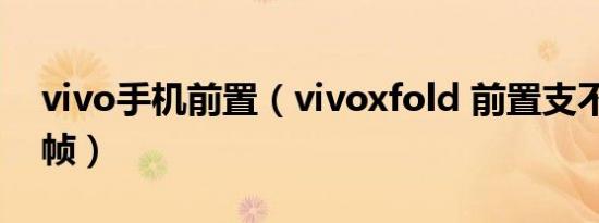 vivo手机前置（vivoxfold 前置支不支持60帧）