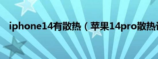 iphone14有散热（苹果14pro散热评测）