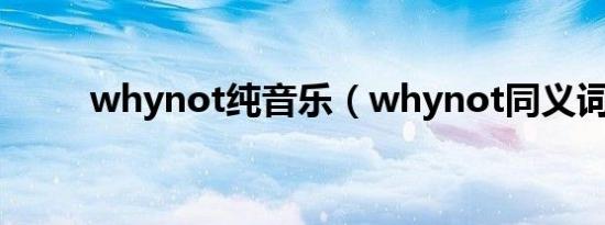 whynot纯音乐（whynot同义词）