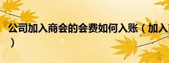 公司加入商会的会费如何入账（加入商会感言）