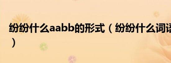 纷纷什么aabb的形式（纷纷什么词语aabc式）