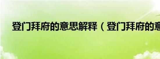 登门拜府的意思解释（登门拜府的意思）