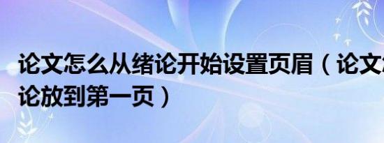 论文怎么从绪论开始设置页眉（论文怎么把绪论放到第一页）