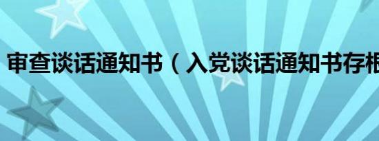 审查谈话通知书（入党谈话通知书存根给谁）