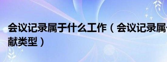 会议记录属于什么工作（会议记录属于哪种文献类型）