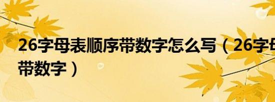 26字母表顺序带数字怎么写（26字母表顺序带数字）