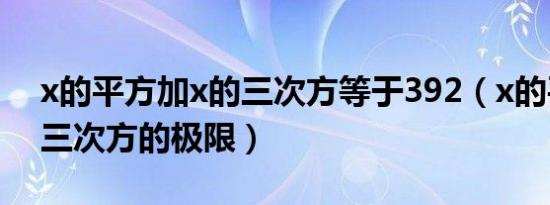 x的平方加x的三次方等于392（x的平方x的三次方的极限）