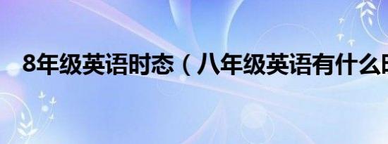 8年级英语时态（八年级英语有什么时态）