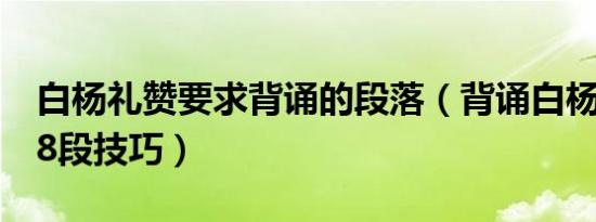 白杨礼赞要求背诵的段落（背诵白杨礼赞6到8段技巧）