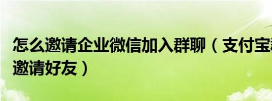 怎么邀请企业微信加入群聊（支付宝群聊怎么邀请好友）