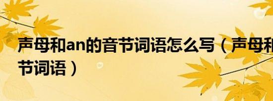 声母和an的音节词语怎么写（声母和an的音节词语）