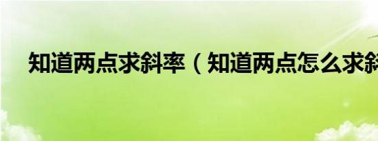 知道两点求斜率（知道两点怎么求斜率）