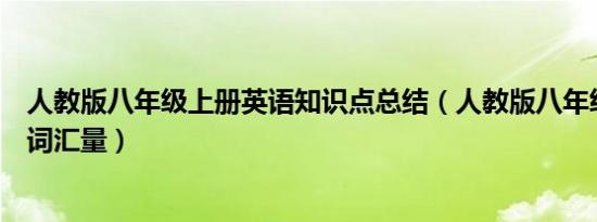 人教版八年级上册英语知识点总结（人教版八年级上册英语词汇量）