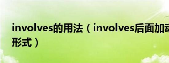 involves的用法（involves后面加动词什么形式）