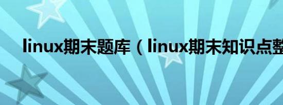 linux期末题库（linux期末知识点整理）