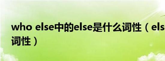 who else中的else是什么词性（else是什么词性）