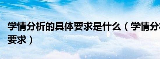 学情分析的具体要求是什么（学情分析的具体要求）