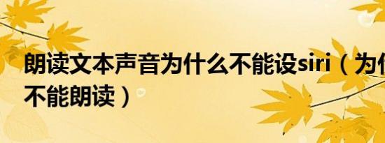 朗读文本声音为什么不能设siri（为什么文字不能朗读）