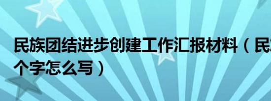 民族团结进步创建工作汇报材料（民族团结四个字怎么写）