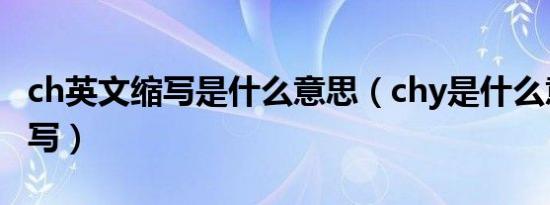 ch英文缩写是什么意思（chy是什么意思的缩写）