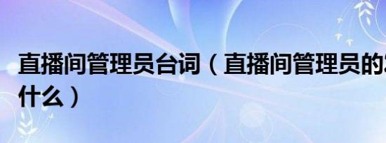 直播间管理员台词（直播间管理员的发言词是什么）