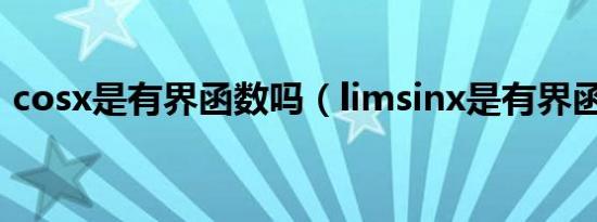 cosx是有界函数吗（limsinx是有界函数吗）