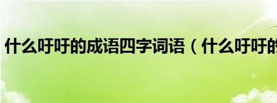 什么吁吁的成语四字词语（什么吁吁的成语）