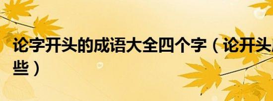 论字开头的成语大全四个字（论开头成语有哪些）