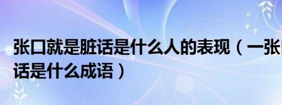 张口就是脏话是什么人的表现（一张口一堆脏话是什么成语）