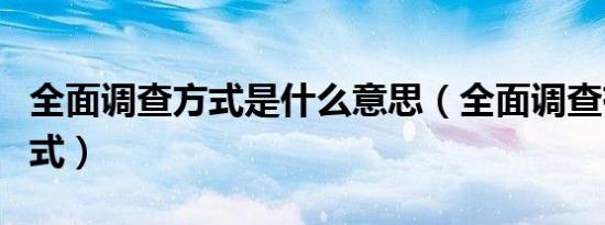 全面调查方式是什么意思（全面调查有哪些方式）