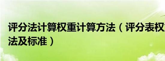 评分法计算权重计算方法（评分表权重计算方法及标准）