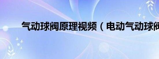 气动球阀原理视频（电动气动球阀）