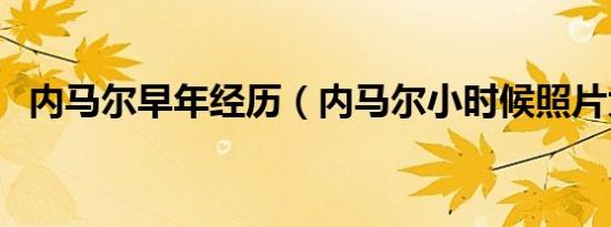 内马尔早年经历（内马尔小时候照片大全）