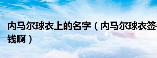 内马尔球衣上的名字（内马尔球衣签名值多少钱啊）