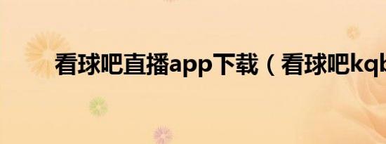 看球吧直播app下载（看球吧kqb）