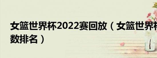 女篮世界杯2022赛回放（女篮世界杯四强次数排名）