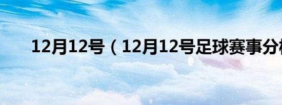 12月12号（12月12号足球赛事分析）