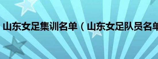 山东女足集训名单（山东女足队员名单青年）