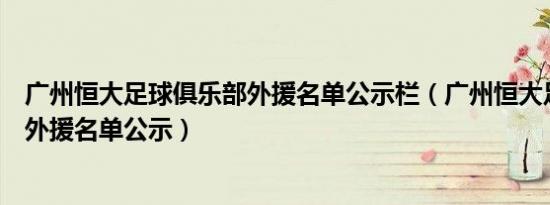 广州恒大足球俱乐部外援名单公示栏（广州恒大足球俱乐部外援名单公示）