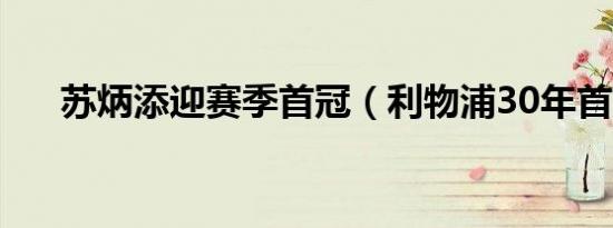 苏炳添迎赛季首冠（利物浦30年首冠）