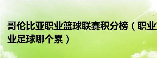 哥伦比亚职业篮球联赛积分榜（职业篮球和职业足球哪个累）