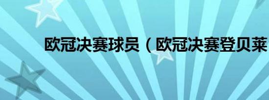 欧冠决赛球员（欧冠决赛登贝莱）