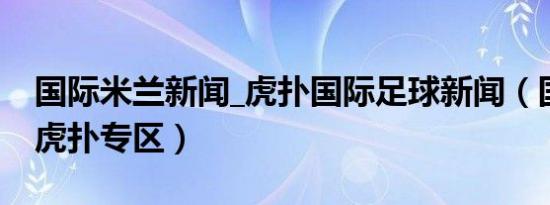 国际米兰新闻_虎扑国际足球新闻（国际米兰虎扑专区）