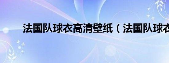 法国队球衣高清壁纸（法国队球衣）