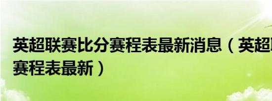 英超联赛比分赛程表最新消息（英超联赛比分赛程表最新）