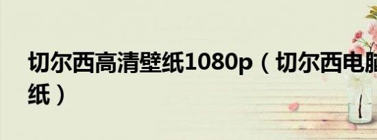 切尔西高清壁纸1080p（切尔西电脑高清壁纸）