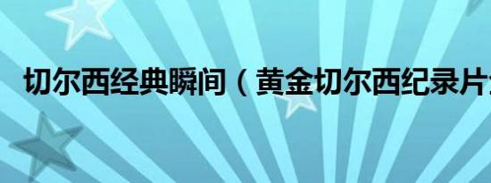 切尔西经典瞬间（黄金切尔西纪录片全集）