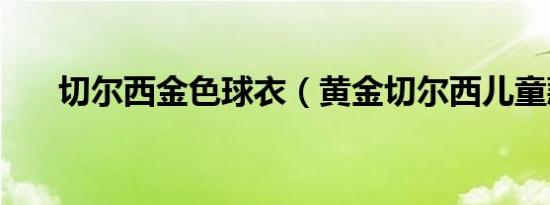 切尔西金色球衣（黄金切尔西儿童款）